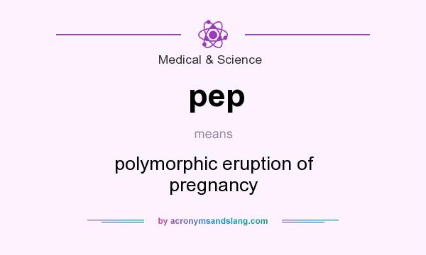 What does pep mean? It stands for polymorphic eruption of pregnancy