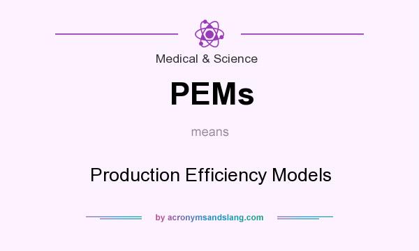 What does PEMs mean? It stands for Production Efficiency Models