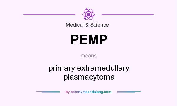 What does PEMP mean? It stands for primary extramedullary plasmacytoma