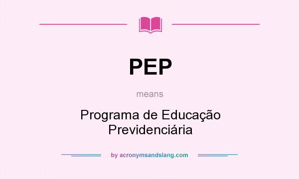 What does PEP mean? It stands for Programa de Educação Previdenciária