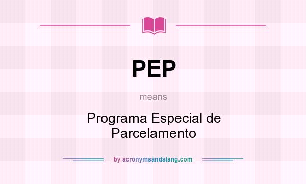 What does PEP mean? It stands for Programa Especial de Parcelamento
