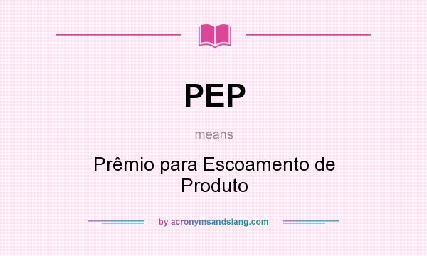 What does PEP mean? It stands for Prêmio para Escoamento de Produto