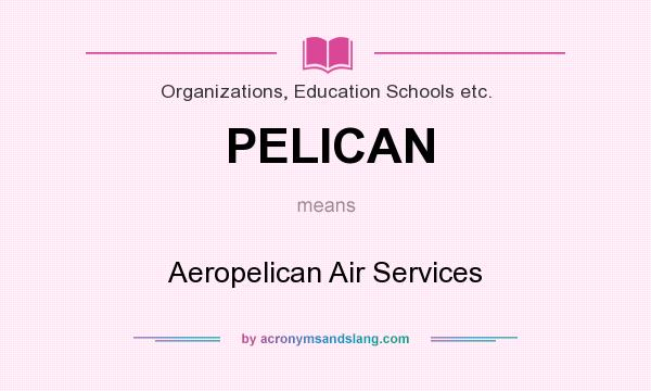 What does PELICAN mean? It stands for Aeropelican Air Services