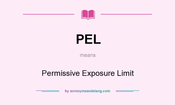 What does PEL mean? It stands for Permissive Exposure Limit
