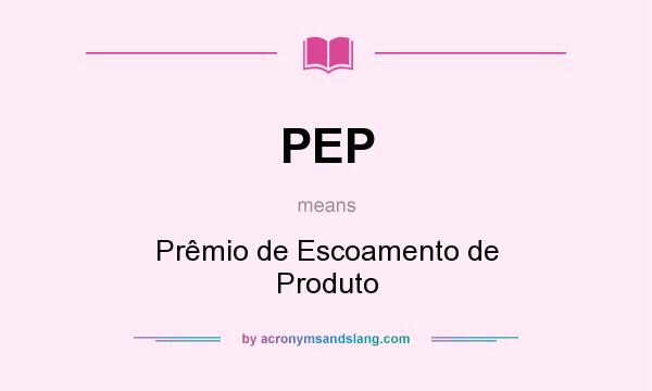 What does PEP mean? It stands for Prêmio de Escoamento de Produto