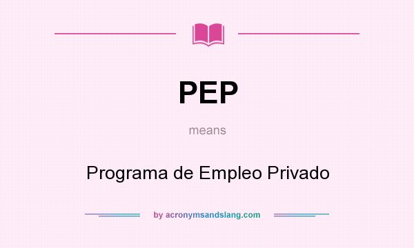What does PEP mean? It stands for Programa de Empleo Privado