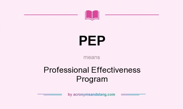 What does PEP mean? It stands for Professional Effectiveness Program
