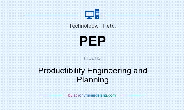 What does PEP mean? It stands for Productibility Engineering and Planning