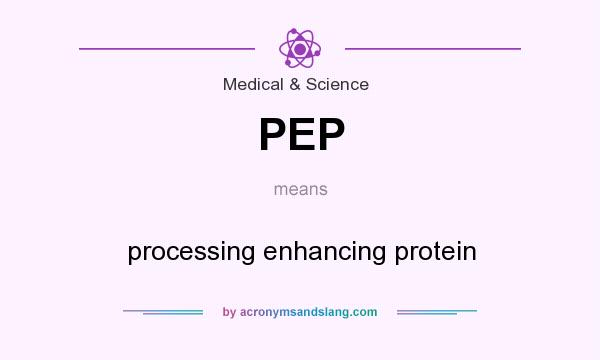 What does PEP mean? It stands for processing enhancing protein