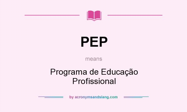 What does PEP mean? It stands for Programa de Educação Profissional
