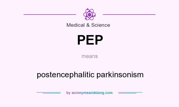 What does PEP mean? It stands for postencephalitic parkinsonism