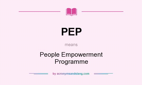 What does PEP mean? It stands for People Empowerment Programme