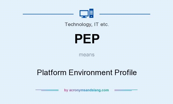 What does PEP mean? It stands for Platform Environment Profile