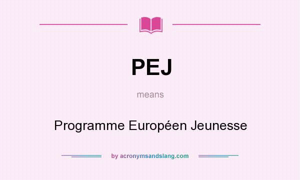What does PEJ mean? It stands for Programme Européen Jeunesse