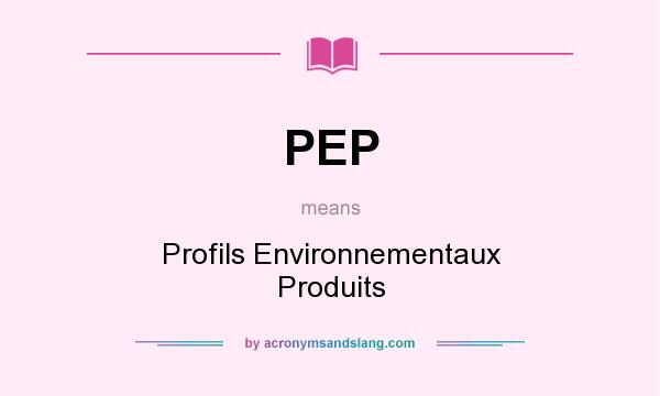 What does PEP mean? It stands for Profils Environnementaux Produits