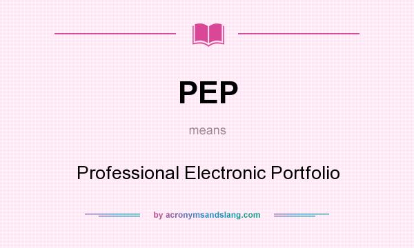 What does PEP mean? It stands for Professional Electronic Portfolio