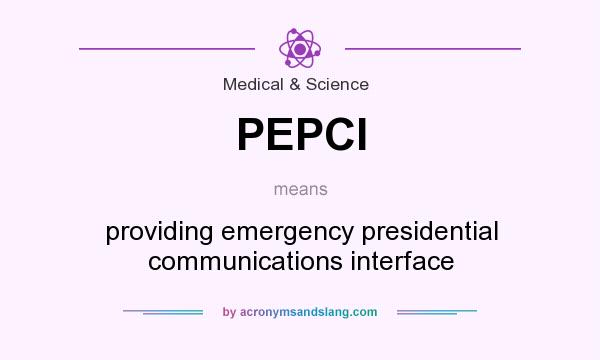 What does PEPCI mean? It stands for providing emergency presidential communications interface