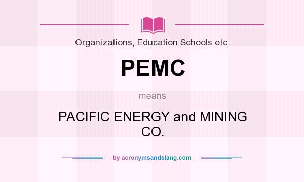 What does PEMC mean? It stands for PACIFIC ENERGY and MINING CO.
