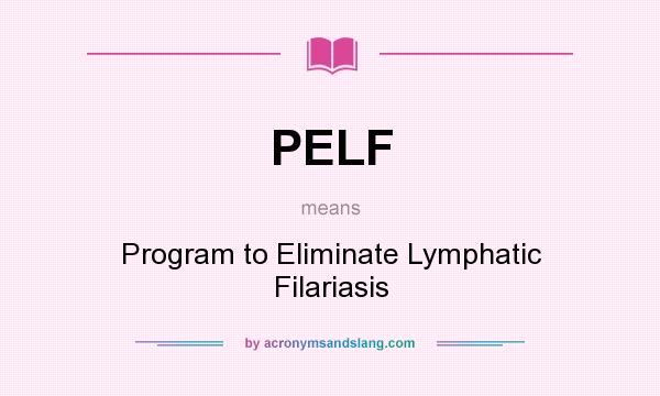 What does PELF mean? It stands for Program to Eliminate Lymphatic Filariasis