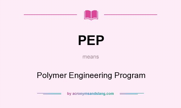 What does PEP mean? It stands for Polymer Engineering Program
