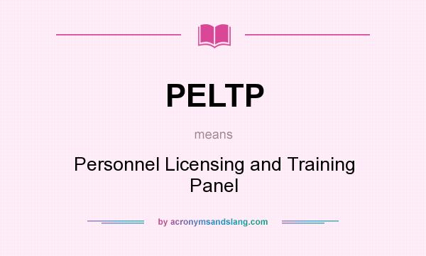 What does PELTP mean? It stands for Personnel Licensing and Training Panel