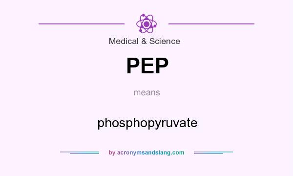 What does PEP mean? It stands for phosphopyruvate