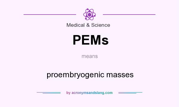 What does PEMs mean? It stands for proembryogenic masses