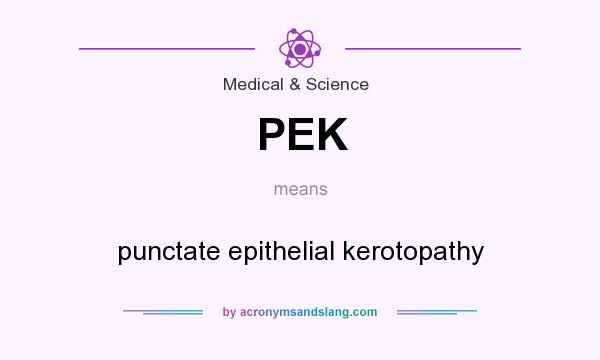 What does PEK mean? It stands for punctate epithelial kerotopathy