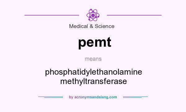 What does pemt mean? It stands for phosphatidylethanolamine methyltransferase