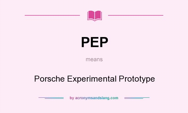 What does PEP mean? It stands for Porsche Experimental Prototype