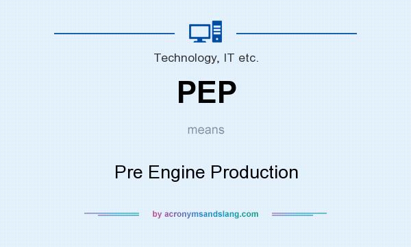 What does PEP mean? It stands for Pre Engine Production