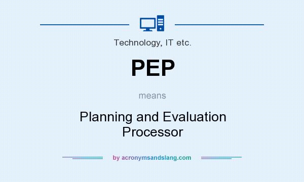 What does PEP mean? It stands for Planning and Evaluation Processor