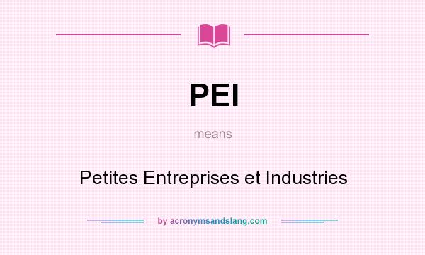 What does PEI mean? It stands for Petites Entreprises et Industries