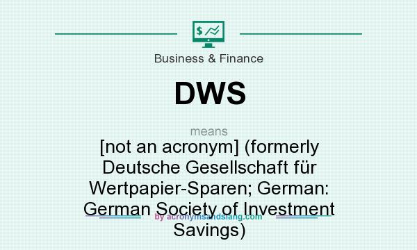What does DWS mean? It stands for [not an acronym] (formerly Deutsche Gesellschaft für Wertpapier-Sparen; German: German Society of Investment Savings)