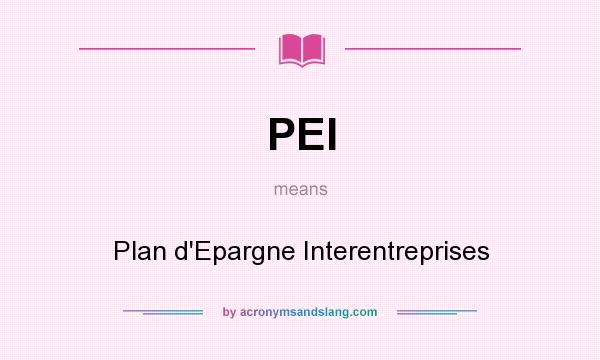 What does PEI mean? It stands for Plan d`Epargne Interentreprises