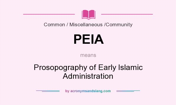 What does PEIA mean? It stands for Prosopography of Early Islamic Administration