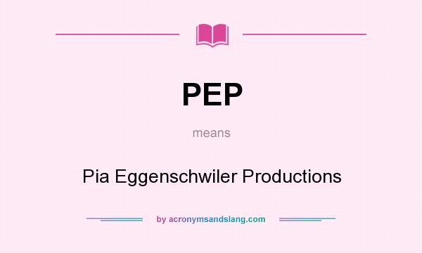 What does PEP mean? It stands for Pia Eggenschwiler Productions