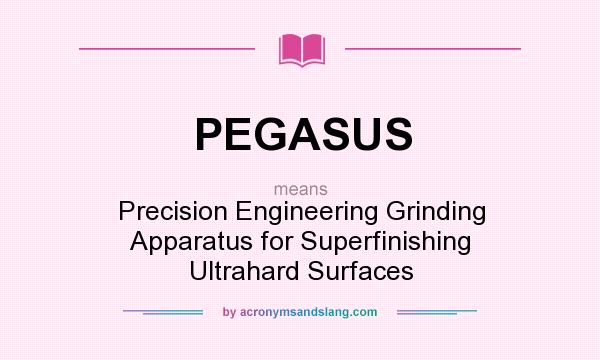 What does PEGASUS mean? It stands for Precision Engineering Grinding Apparatus for Superfinishing Ultrahard Surfaces