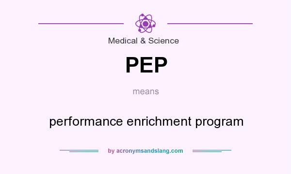 What does PEP mean? It stands for performance enrichment program