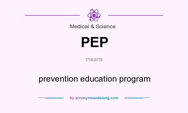 What does PEP mean? It stands for prevention education program