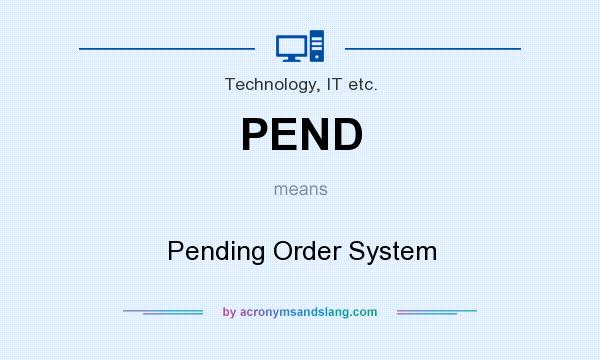 What does PEND mean? It stands for Pending Order System