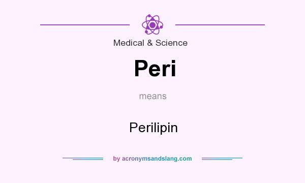 What does Peri mean? It stands for Perilipin