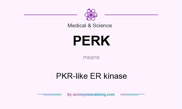 What does PERK mean? It stands for PKR-like ER kinase