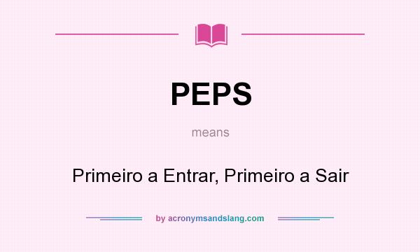 What does PEPS mean? It stands for Primeiro a Entrar, Primeiro a Sair