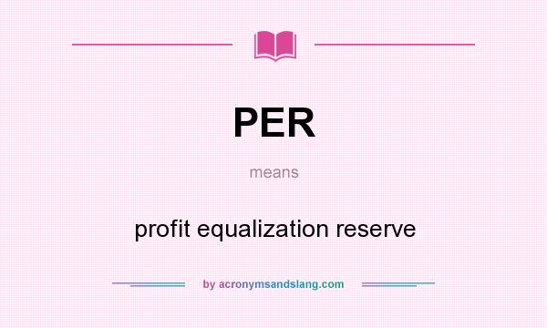 What does PER mean? It stands for profit equalization reserve
