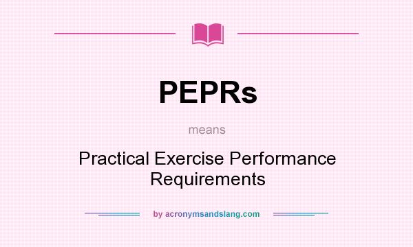 What does PEPRs mean? It stands for Practical Exercise Performance Requirements