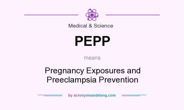 What does PEPP mean? It stands for Pregnancy Exposures and Preeclampsia Prevention