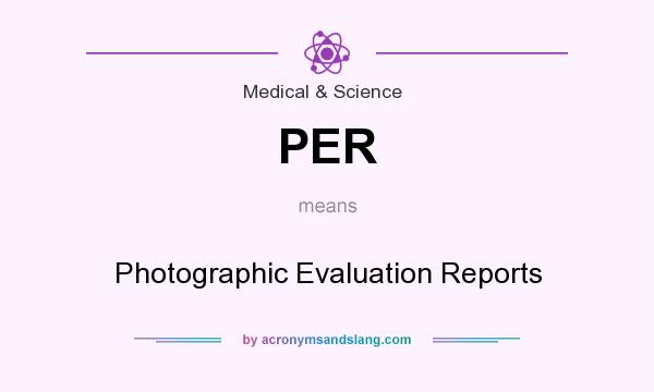 What does PER mean? It stands for Photographic Evaluation Reports