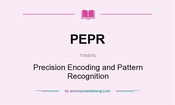 What does PEPR mean? It stands for Precision Encoding and Pattern Recognition