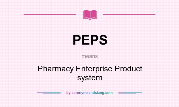 What does PEPS mean? It stands for Pharmacy Enterprise Product system
